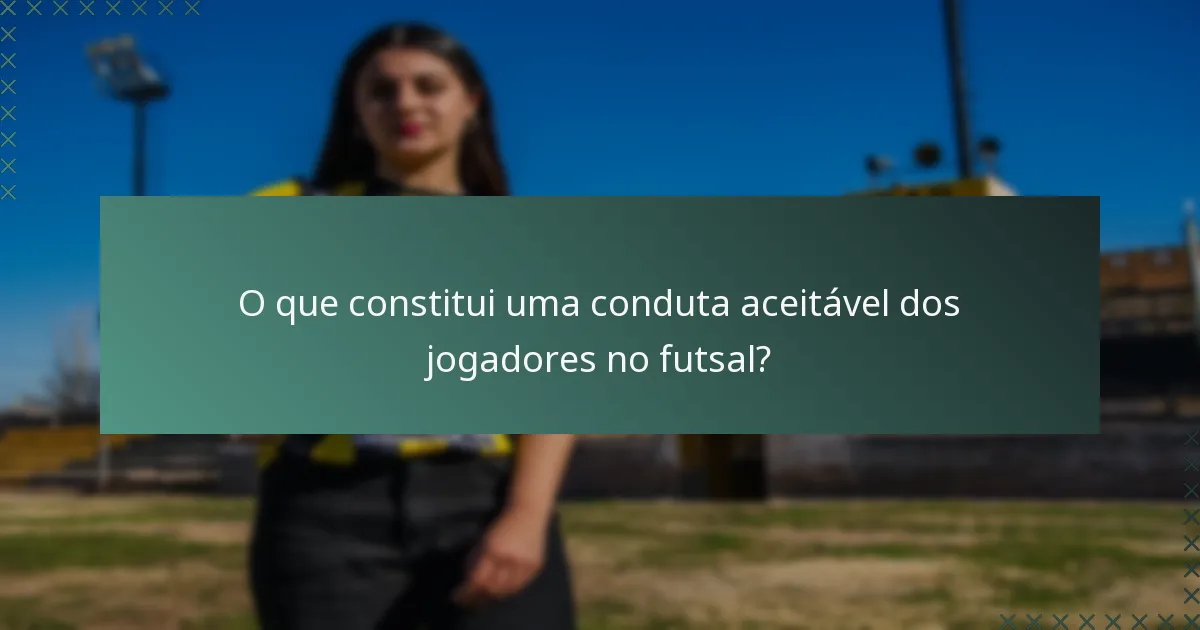 O que constitui uma conduta aceitável dos jogadores no futsal?