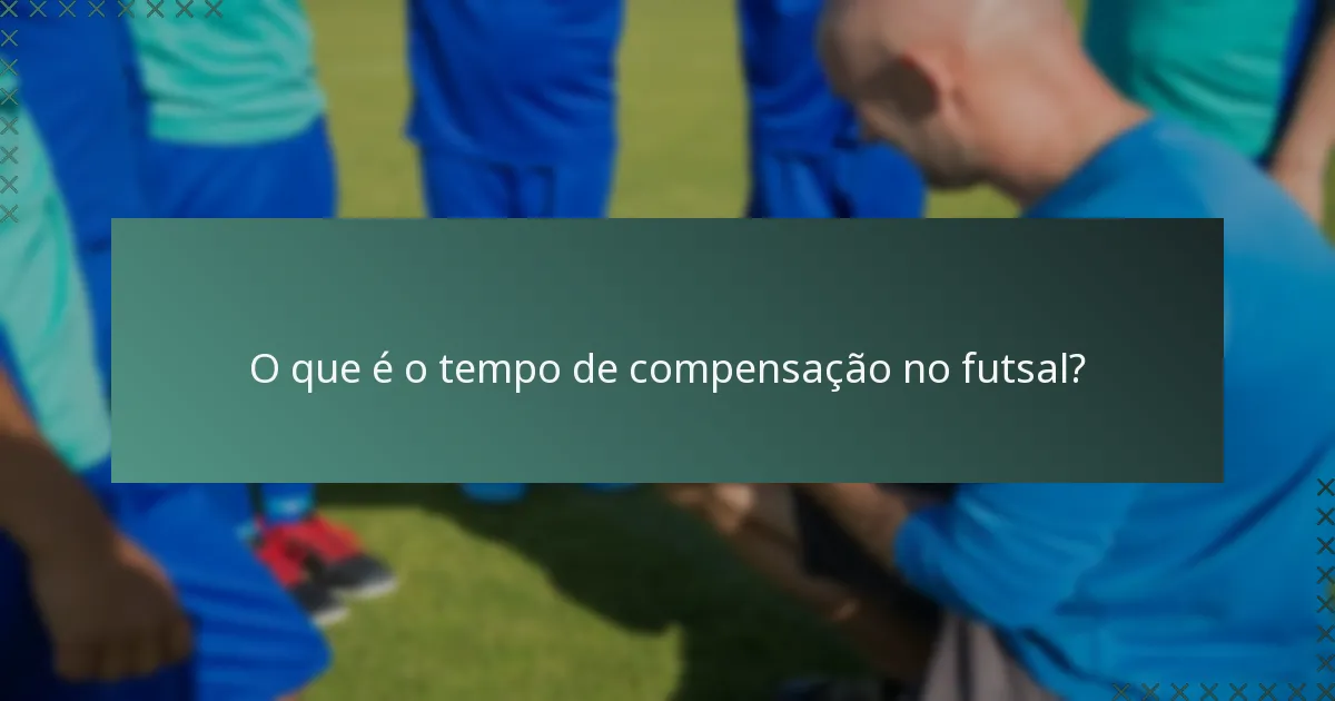 O que é o tempo de compensação no futsal?