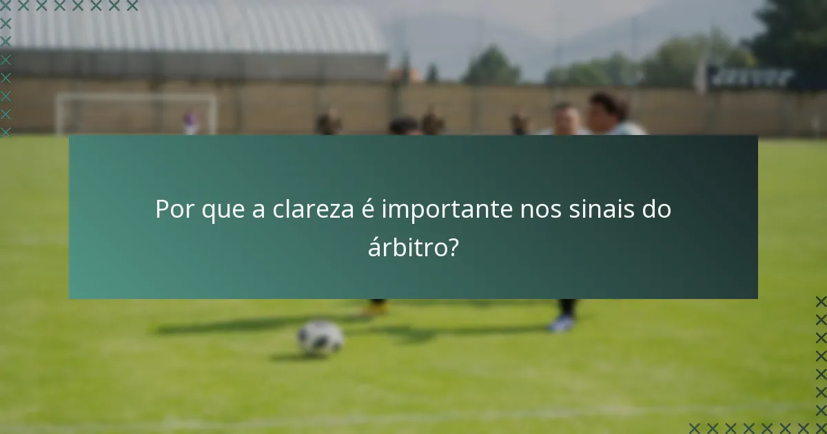 Por que a clareza é importante nos sinais do árbitro?