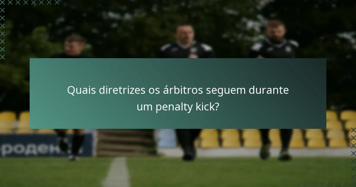 Quais diretrizes os árbitros seguem durante um penalty kick?