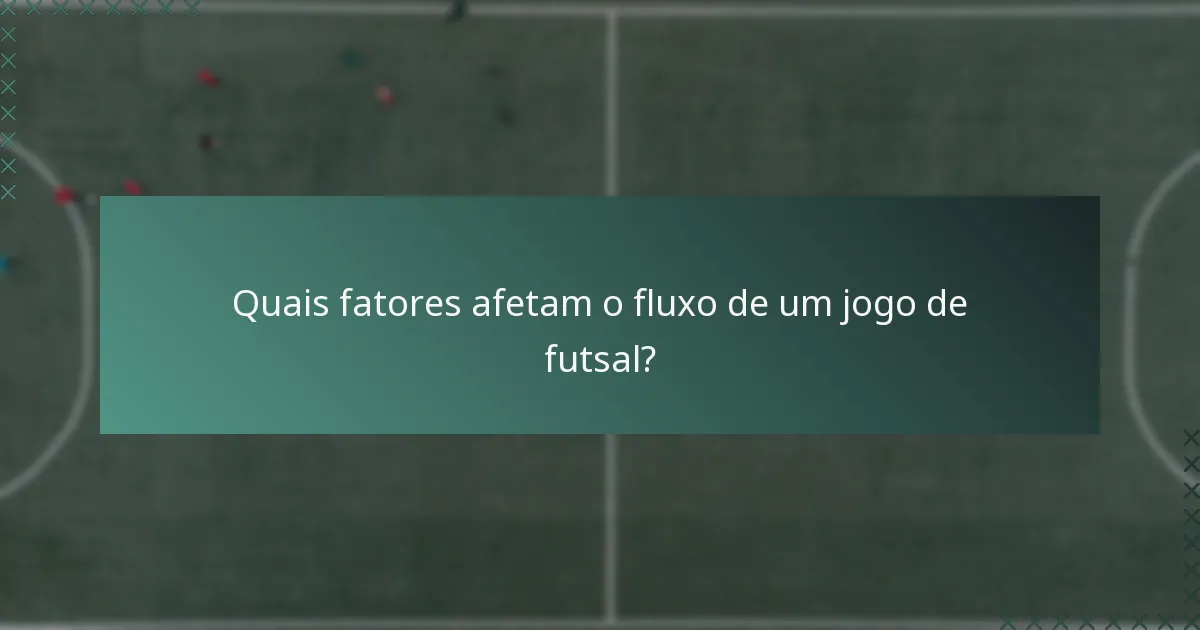 Quais fatores afetam o fluxo de um jogo de futsal?