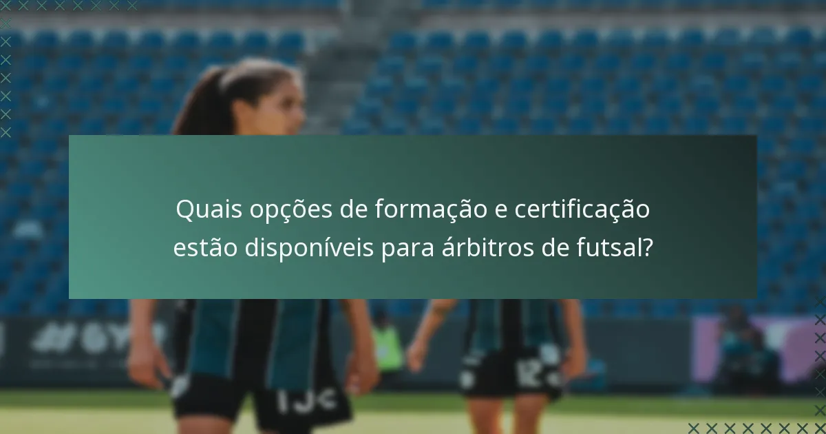 Quais opções de formação e certificação estão disponíveis para árbitros de futsal?