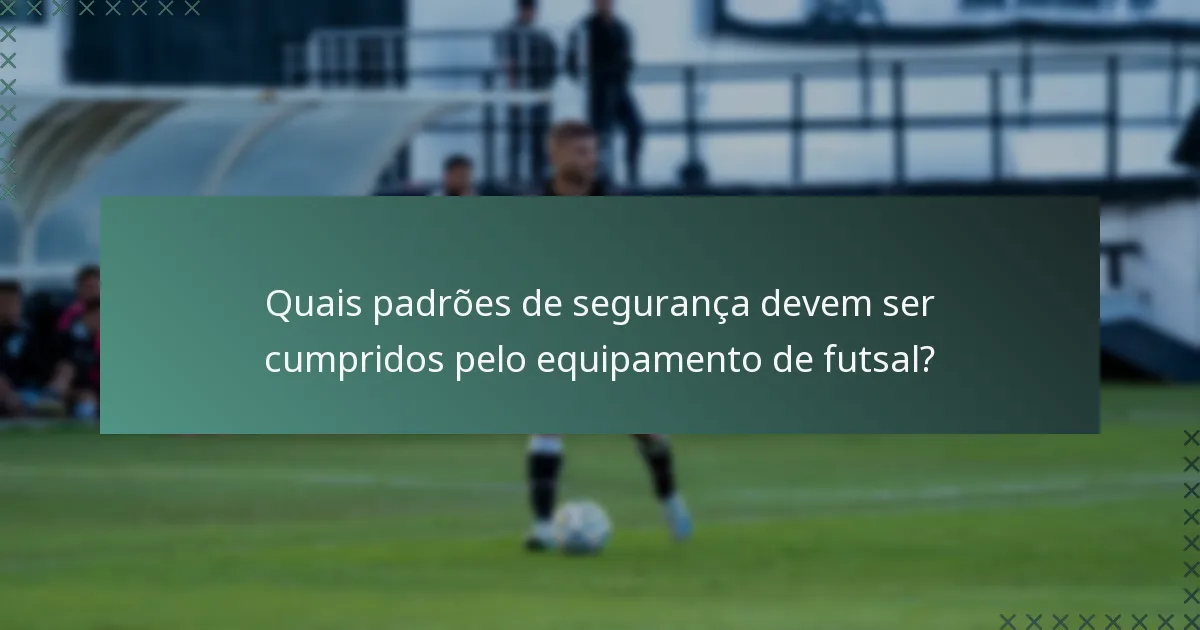 Quais padrões de segurança devem ser cumpridos pelo equipamento de futsal?