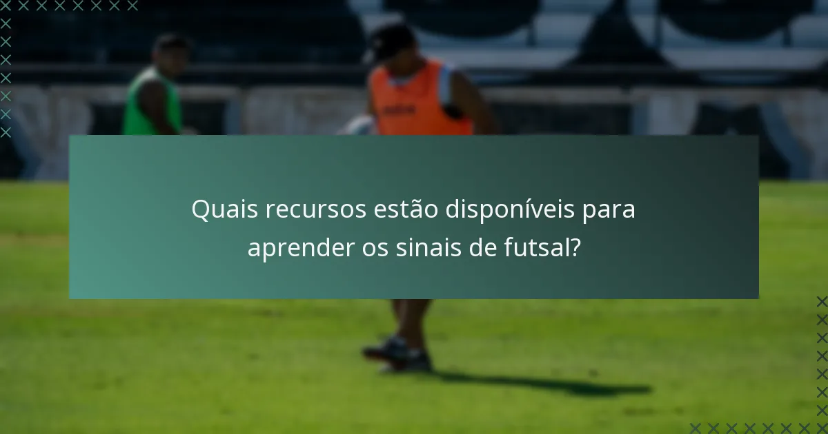 Quais recursos estão disponíveis para aprender os sinais de futsal?