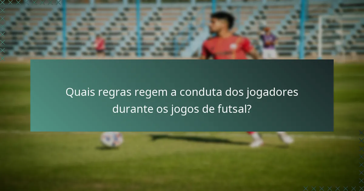 Quais regras regem a conduta dos jogadores durante os jogos de futsal?