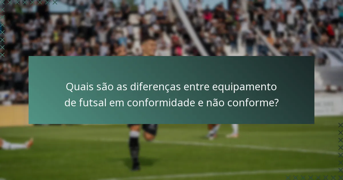 Quais são as diferenças entre equipamento de futsal em conformidade e não conforme?