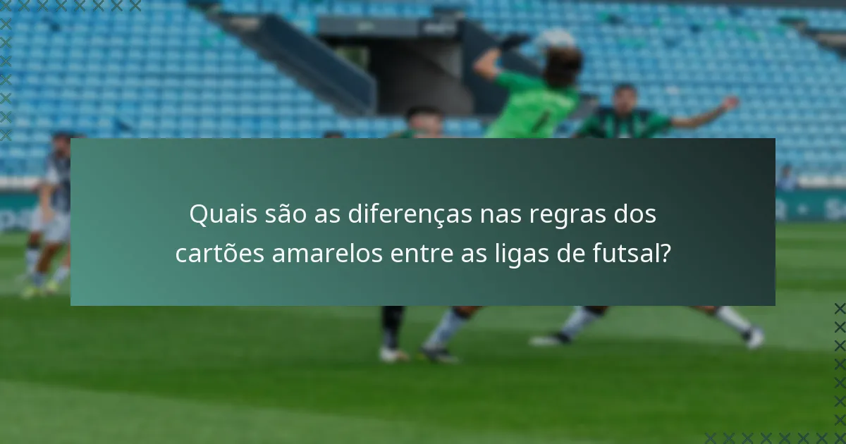 Quais são as diferenças nas regras dos cartões amarelos entre as ligas de futsal?