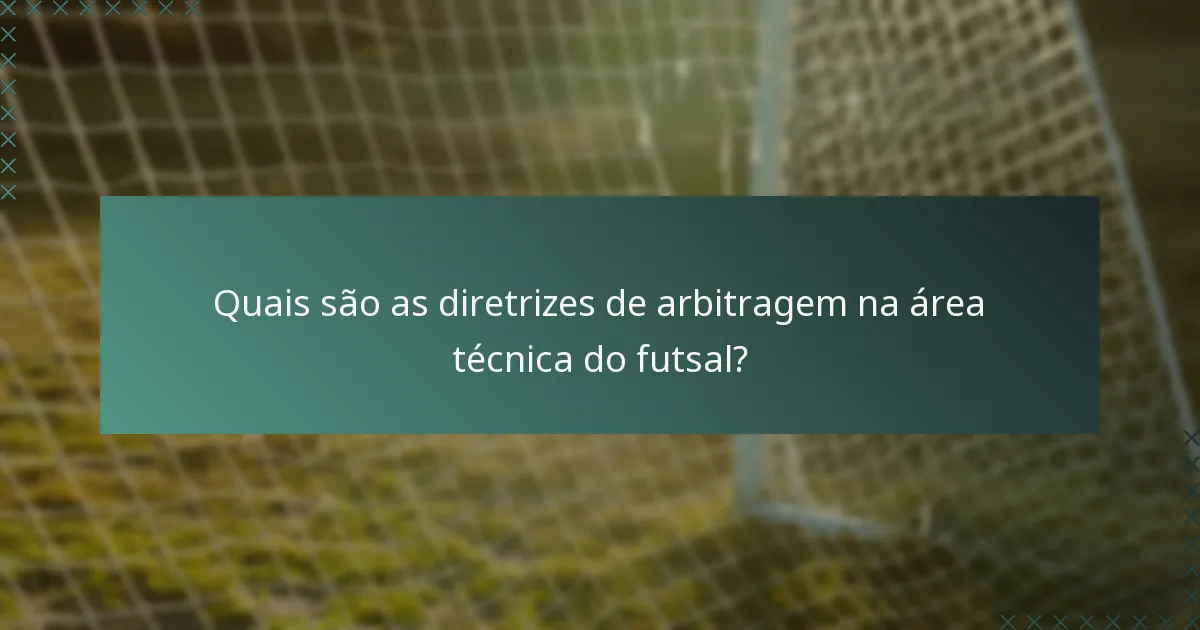 Quais são as diretrizes de arbitragem na área técnica do futsal?