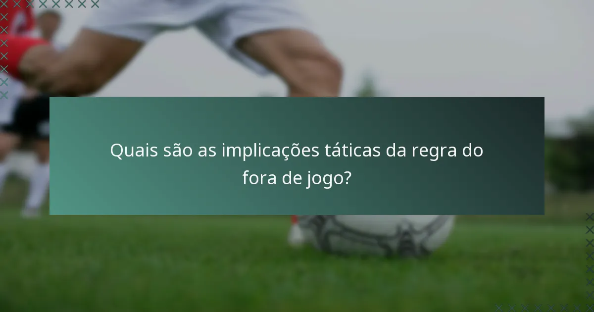 Quais são as implicações táticas da regra do fora de jogo?