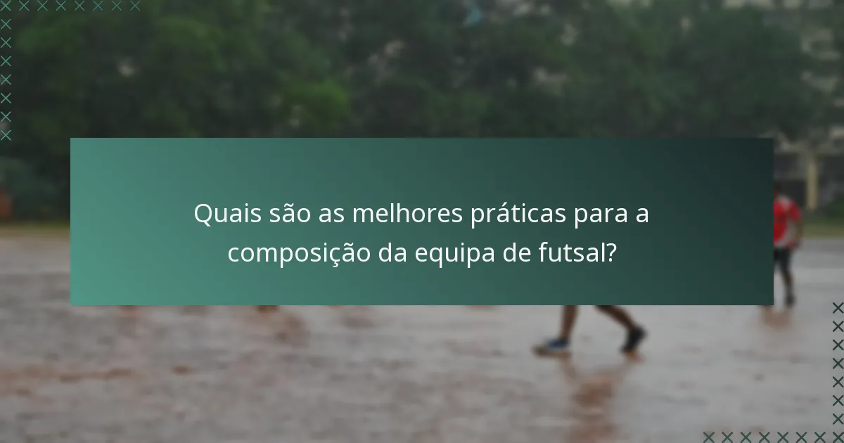 Quais são as melhores práticas para a composição da equipa de futsal?
