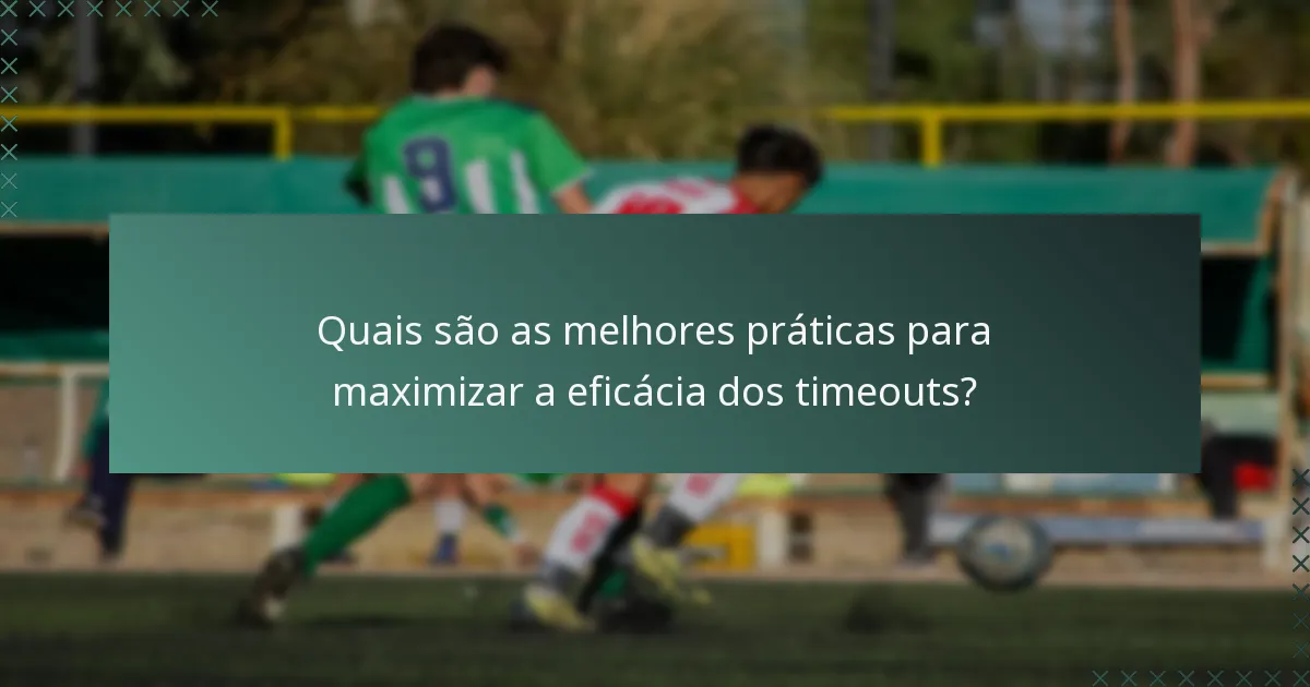 Quais são as melhores práticas para maximizar a eficácia dos timeouts?