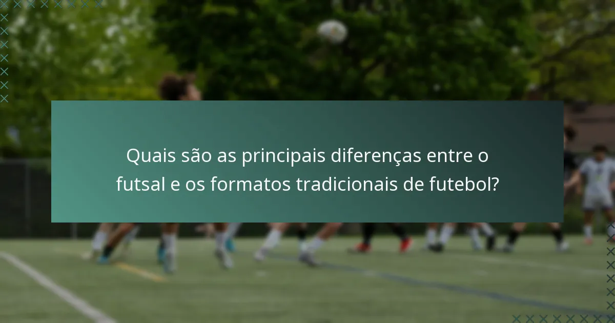 Quais são as principais diferenças entre o futsal e os formatos tradicionais de futebol?