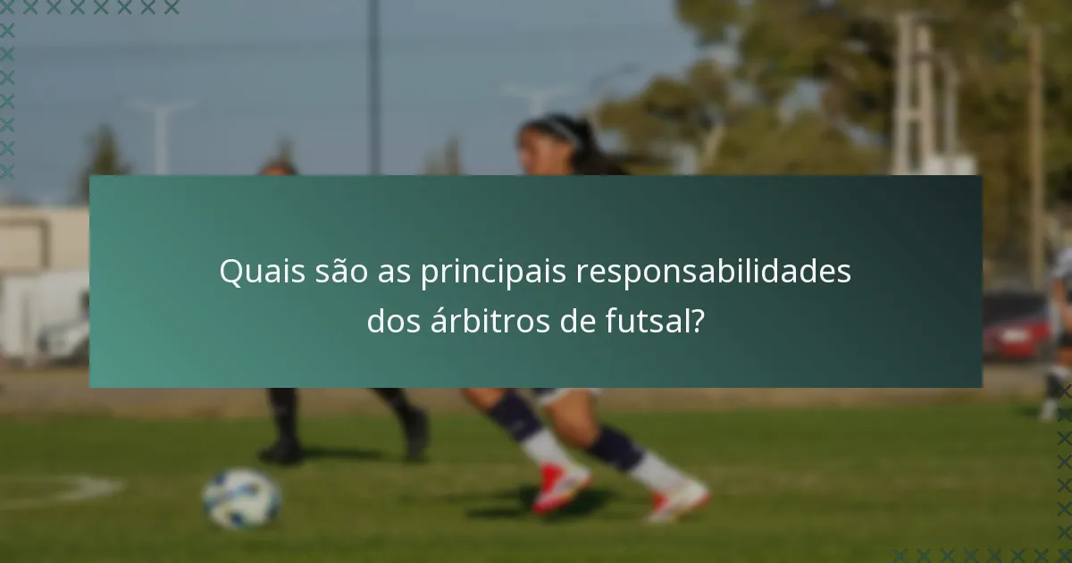 Quais são as principais responsabilidades dos árbitros de futsal?
