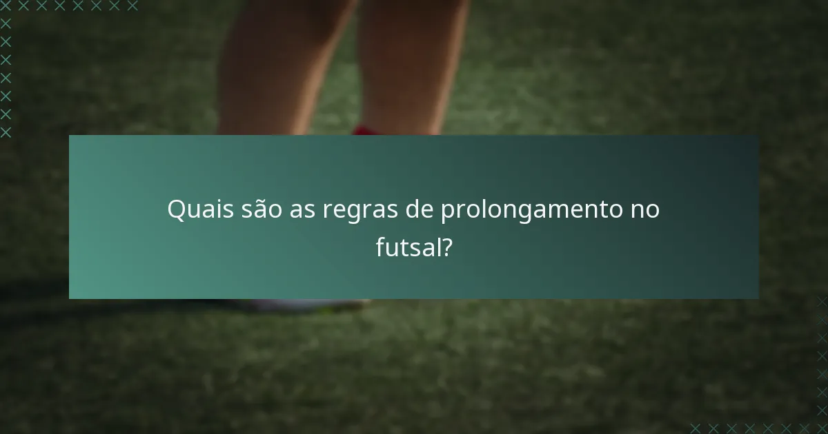 Quais são as regras de prolongamento no futsal?