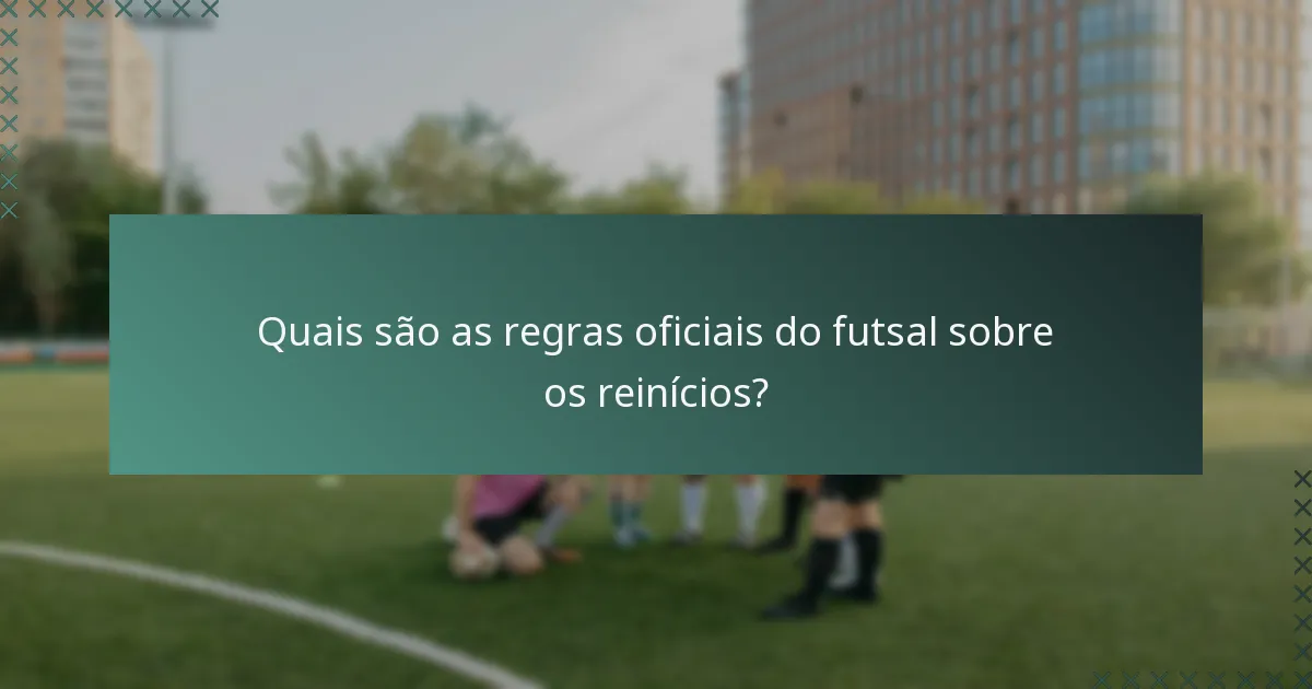 Quais são as regras oficiais do futsal sobre os reinícios?