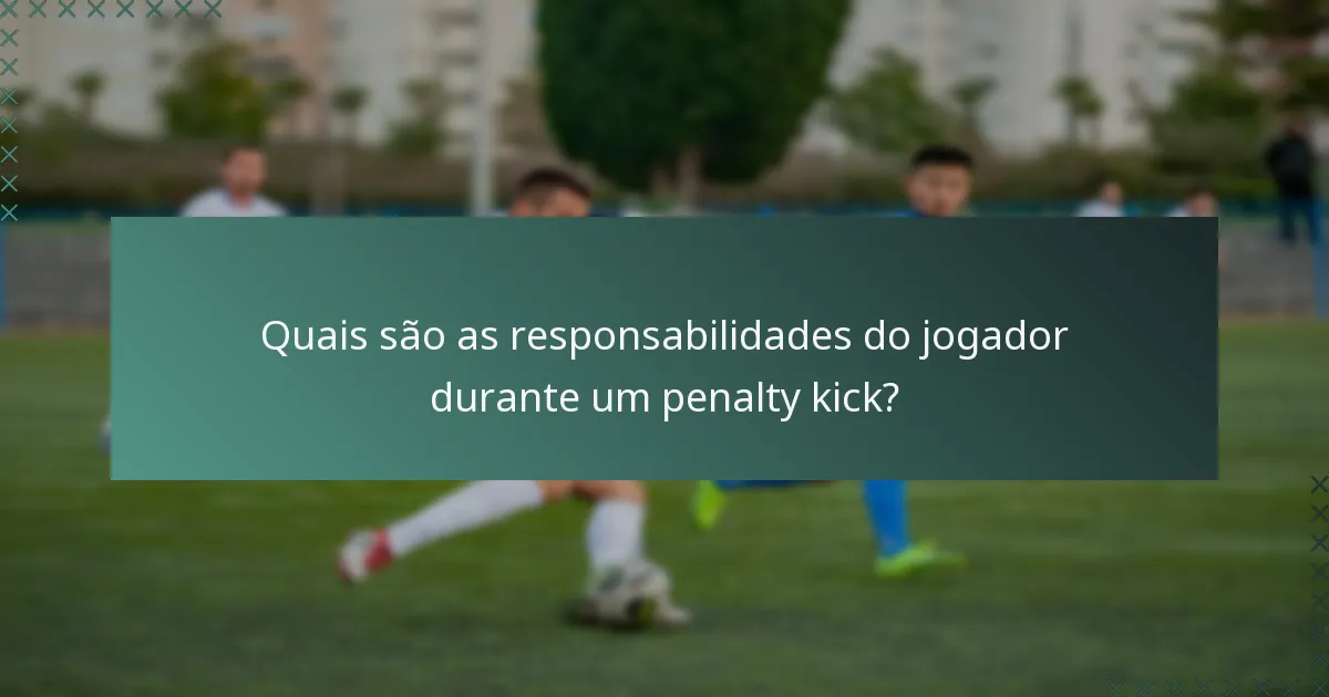 Quais são as responsabilidades do jogador durante um penalty kick?