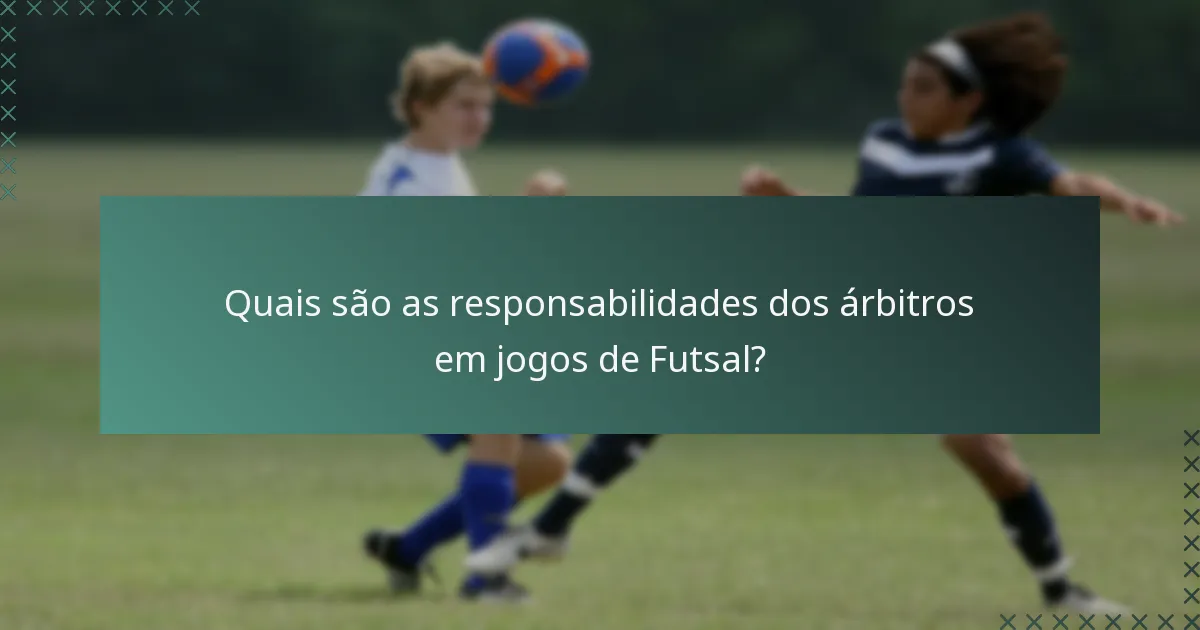 Quais são as responsabilidades dos árbitros em jogos de Futsal?