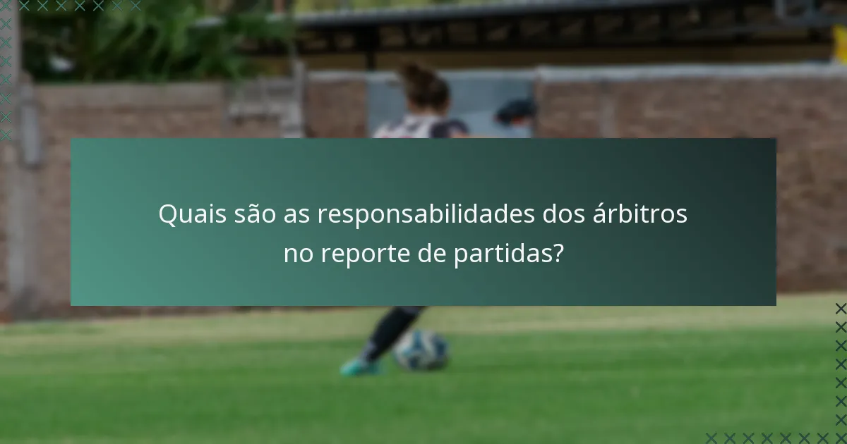 Quais são as responsabilidades dos árbitros no reporte de partidas?