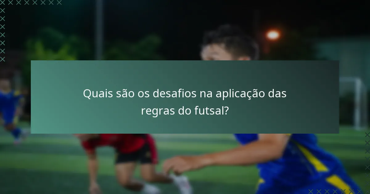 Quais são os desafios na aplicação das regras do futsal?