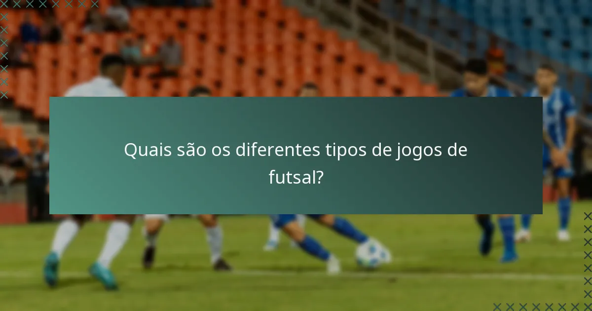 Quais são os diferentes tipos de jogos de futsal?