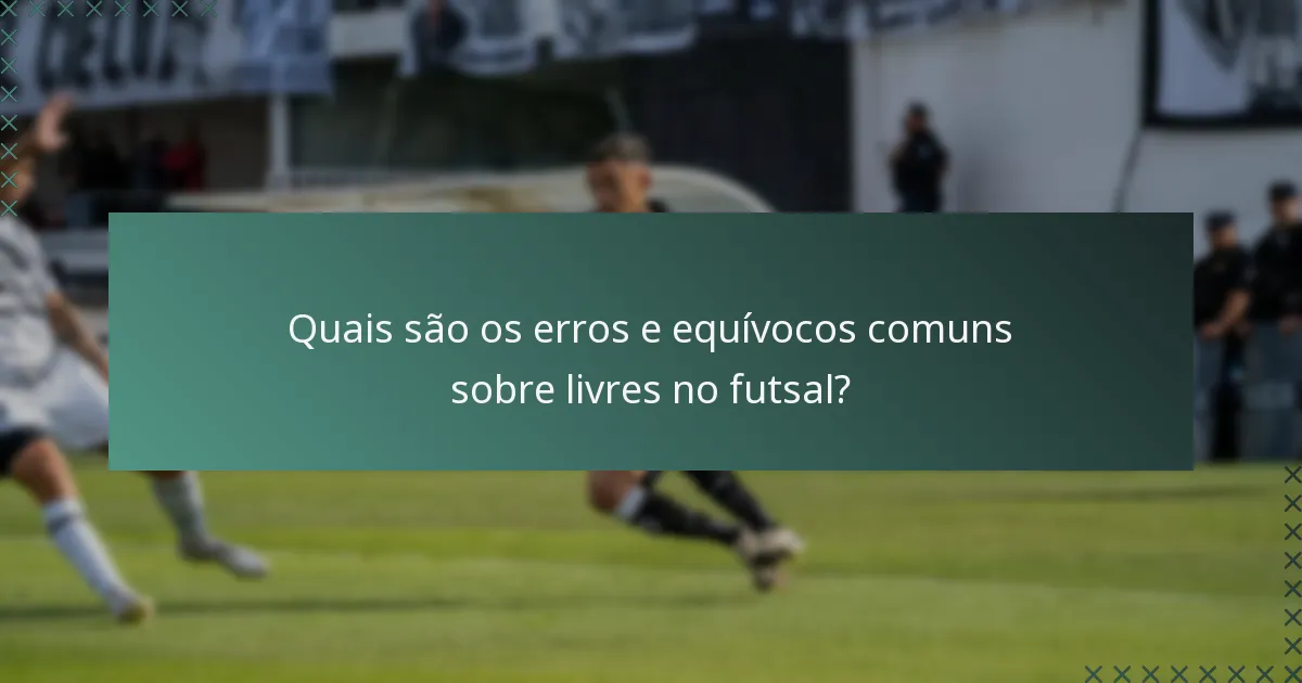 Quais são os erros e equívocos comuns sobre livres no futsal?