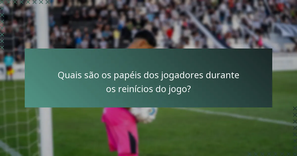 Quais são os papéis dos jogadores durante os reinícios do jogo?