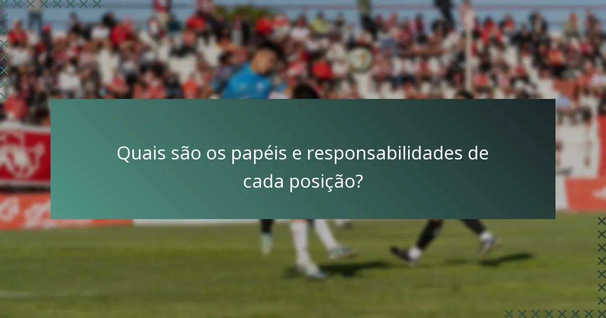 Quais são os papéis e responsabilidades de cada posição?
