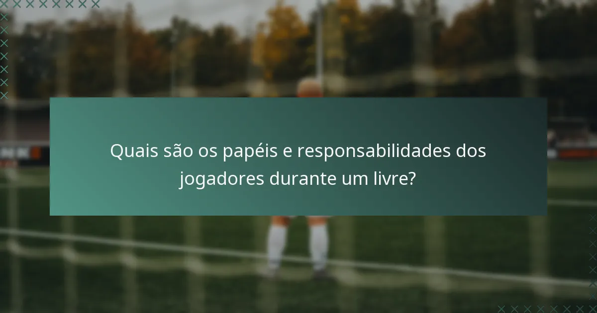Quais são os papéis e responsabilidades dos jogadores durante um livre?