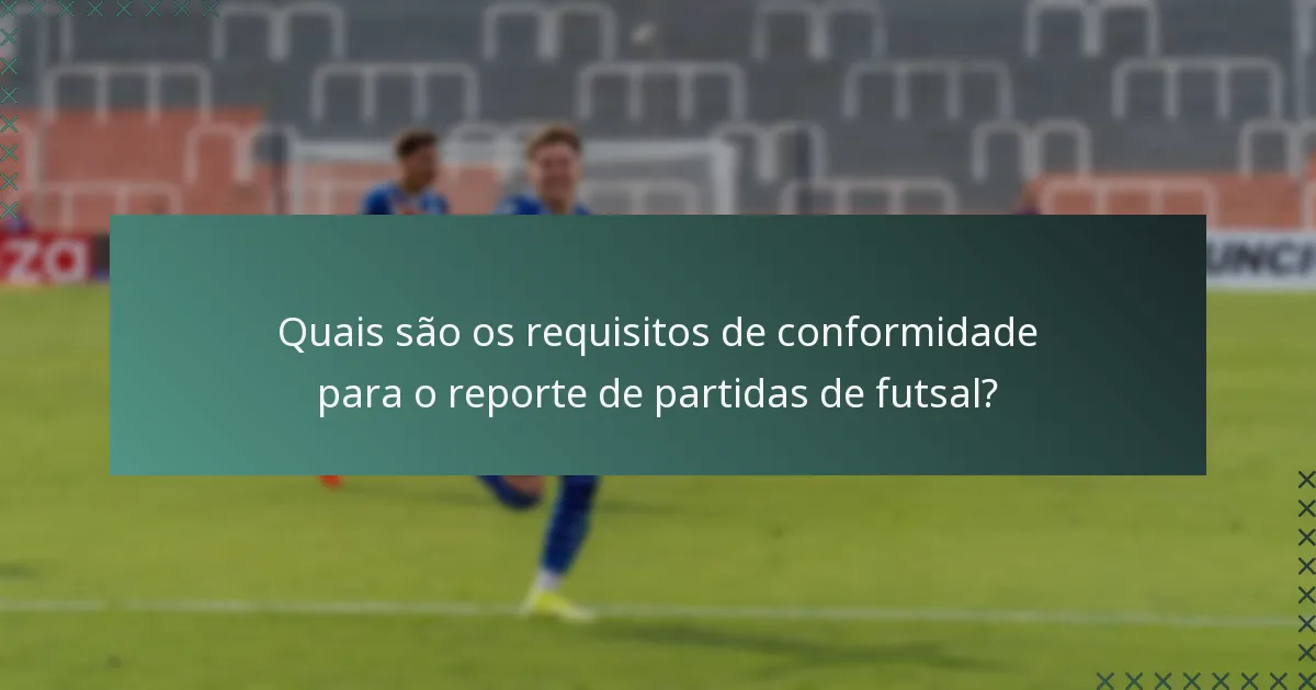 Quais são os requisitos de conformidade para o reporte de partidas de futsal?