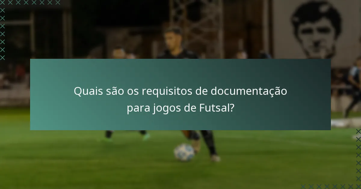 Quais são os requisitos de documentação para jogos de Futsal?