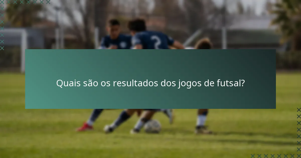 Quais são os resultados dos jogos de futsal?