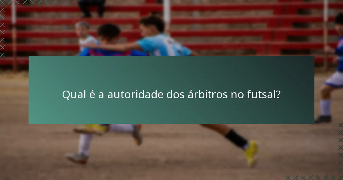 Qual é a autoridade dos árbitros no futsal?