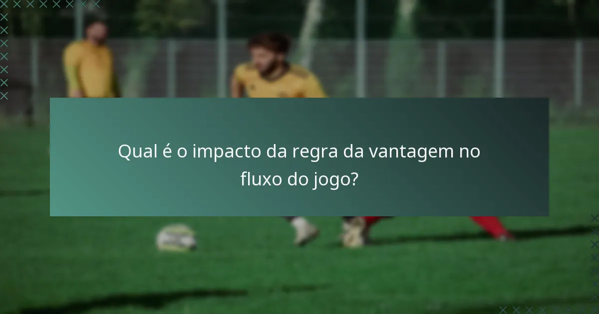 Qual é o impacto da regra da vantagem no fluxo do jogo?