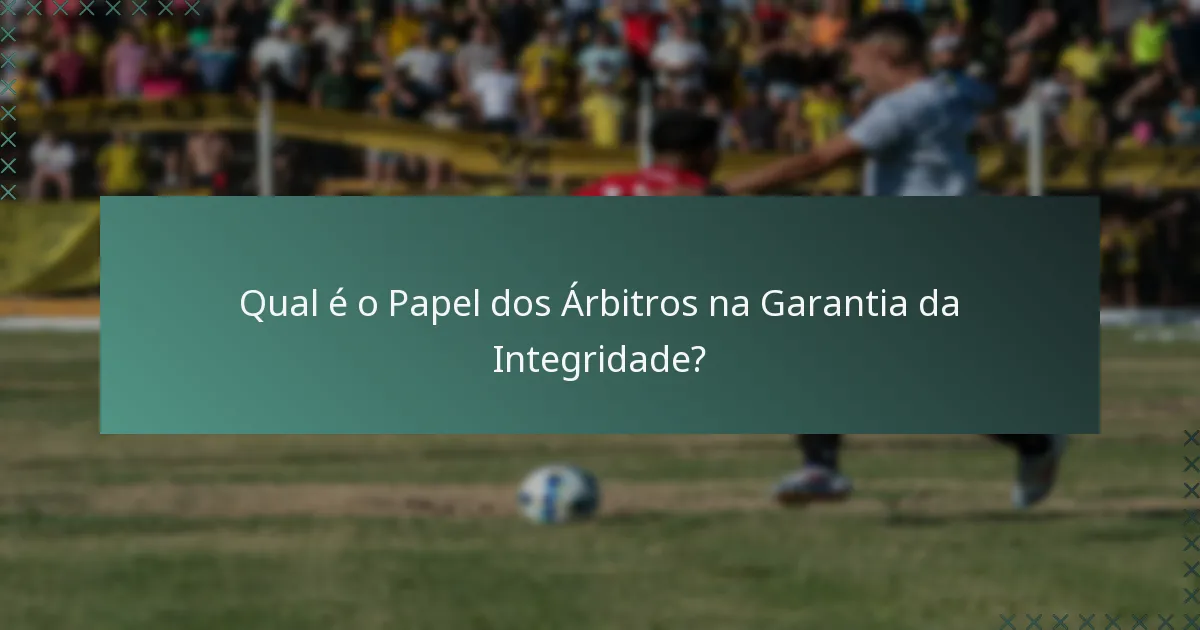 Qual é o Papel dos Árbitros na Garantia da Integridade?