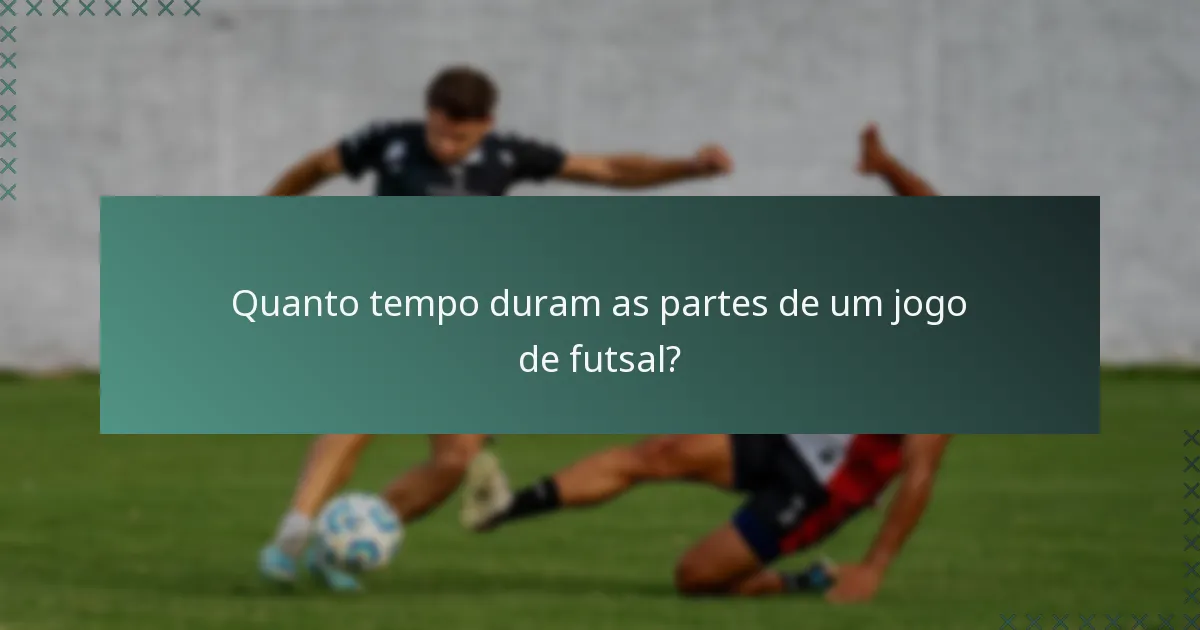 Quanto tempo duram as partes de um jogo de futsal?