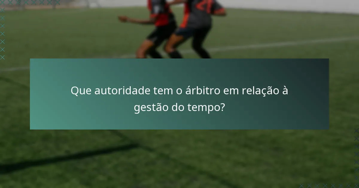 Que autoridade tem o árbitro em relação à gestão do tempo?