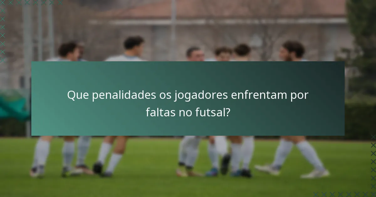 Que penalidades os jogadores enfrentam por faltas no futsal?